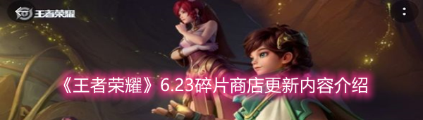 《王者荣耀》6.23碎片商店更新内容介绍