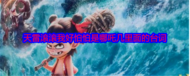 天雷滚滚我好怕怕是哪吒几里面的台词