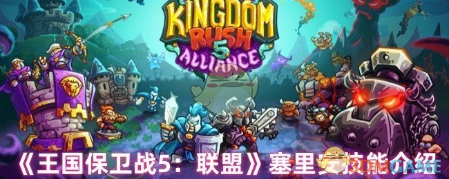 《王国保卫战5：联盟》塞里安技能介绍