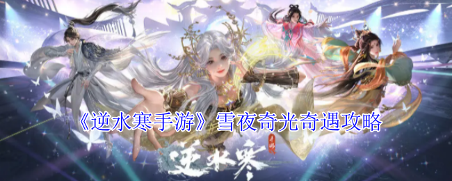 《逆水寒手游》雪夜奇光奇遇攻略