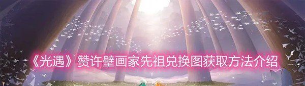 《光遇》赞许壁画家先祖兑换图获取方法介绍