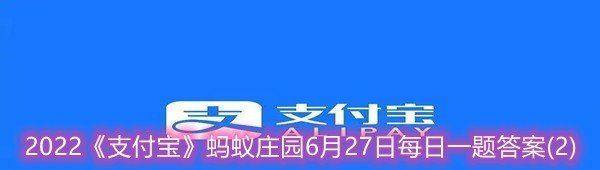 2022《支付宝》蚂蚁庄园6月27日每日一题答案(2)