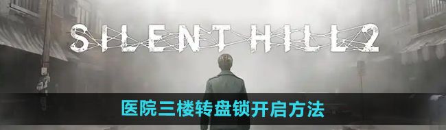 《寂静岭2重制版》医院三楼转盘锁开启方法