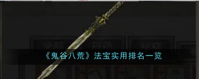 《鬼谷八荒》法宝实用排名一览