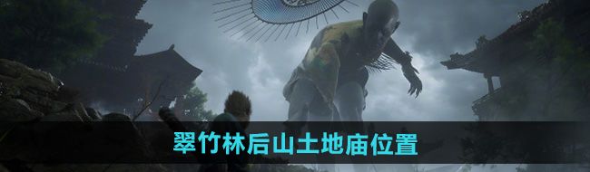 《黑神话悟空》翠竹林后山土地庙位置