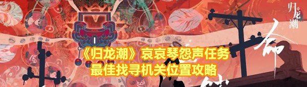《归龙潮》哀哀琴怨声任务*找寻机关位置攻略
