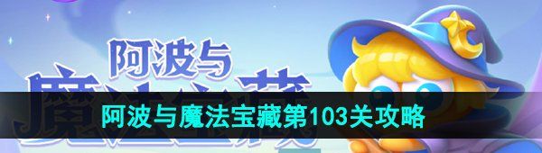 《保卫萝卜4》阿波与魔法宝藏第103关图文通关攻略