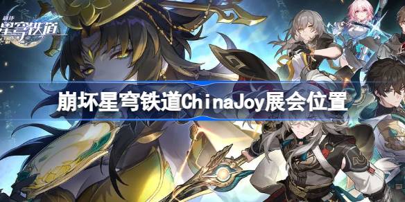 崩坏星穹铁道ChinaJoy展会位置 崩坏星穹铁道ChinaJoy展会在哪