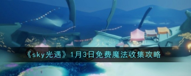 《sky光遇》1月3日免费魔法收集攻略