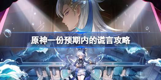 原神一份预期内的谎言怎么做 原神一份预期内的谎言攻略