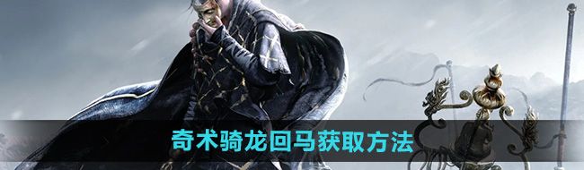 《燕云十六声》奇术骑龙回马获取方法