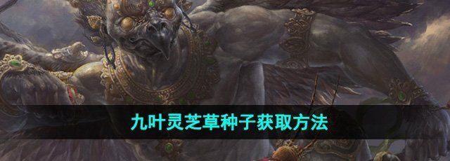 《黑神话悟空》九叶灵芝草种子获取方法