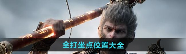 《黑神话悟空》全打坐点位置大全