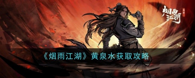 烟雨江湖黄泉水怎么获得-黄泉水获取攻略