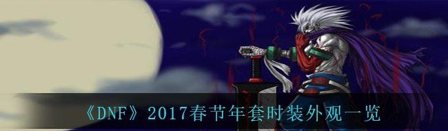 《DNF》2017春节年套时装外观一览