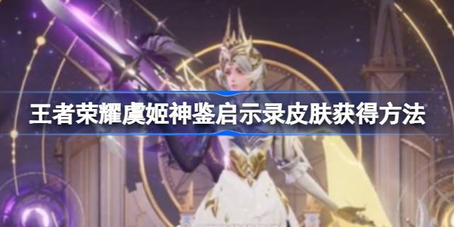 王者虞姬荣耀典藏皮肤多少钱 王者荣耀虞姬神鉴启示录皮肤怎么获得