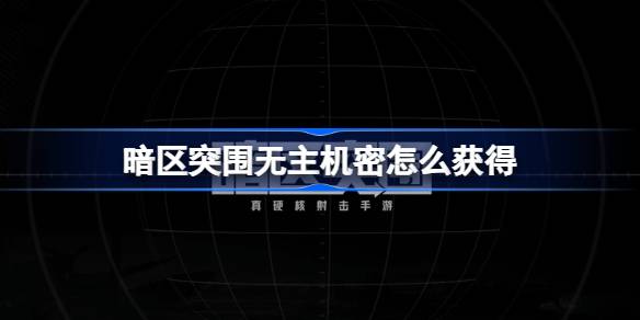 暗区突围无主机密谁获得了 暗区突围无主机密怎么获得