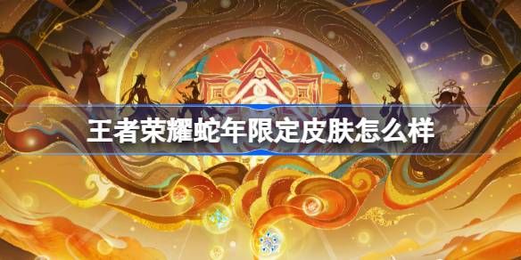 王者荣耀蛇年限定皮肤怎么样 蛇年限定愿照九天系列皮肤介绍