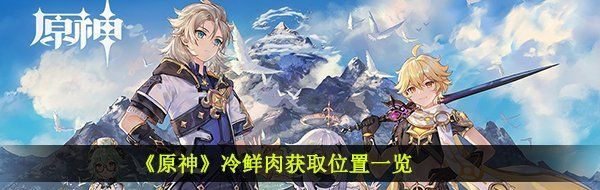《原神》冷鲜肉获取位置一览