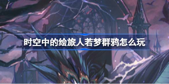 时空中的绘旅人若梦群鸦怎么玩 绘旅人若梦群鸦活动介绍