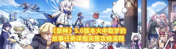 《原神》5.0版本火中取梦的故事任务详细完整攻略流程