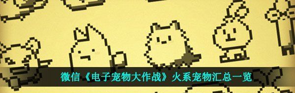 微信《电子宠物大作战》火系宠物汇总一览