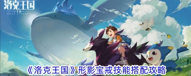 洛克王国形影宝戒技能怎么搭配-形影宝戒技能搭配攻略