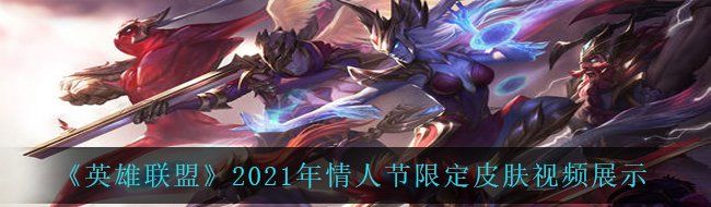 《英雄联盟》2021年情人节限定皮肤视频展示