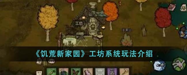 《饥荒新家园》工坊系统玩法介绍