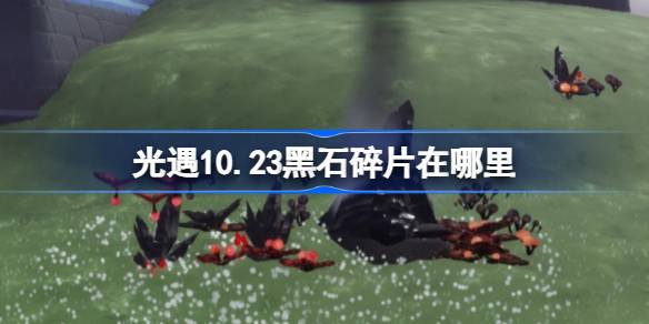光遇10.23黑石碎片在哪里 光遇10月23日黑石碎片位置攻略