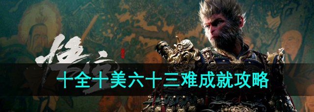 《黑神话悟空》十全十美六十三难成就攻略