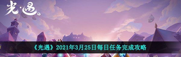 《光遇》2021年3月25日每日任务完成攻略