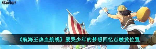 《航海王热血航线》爱哭少年的梦想回忆点触发位置