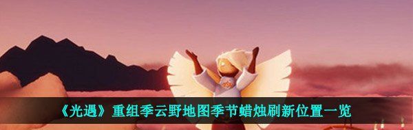 《光遇》重组季云野地图季节蜡烛刷新位置一览