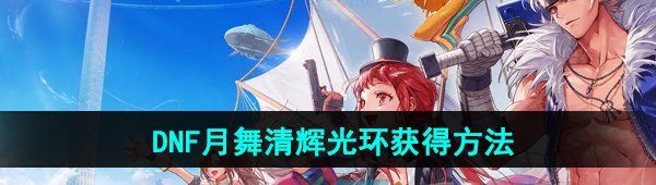 《DNF手游》月舞清辉光环获得方法