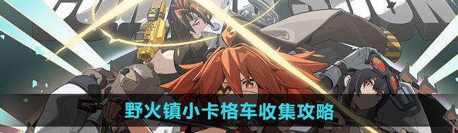 《绝区零》野火镇小卡格车收集攻略
