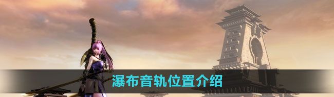 《天谕手游》瀑布音轨位置介绍