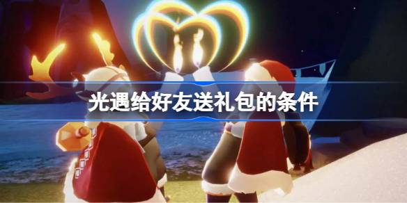 光遇给好友送礼包的条件 光遇给好友送礼包有哪些条件