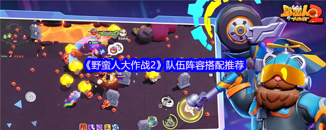 《野蛮人大作战2》队伍阵容搭配推荐