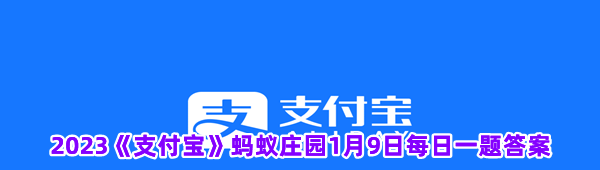 2023《支付宝》蚂蚁庄园1月9日每日一题答案