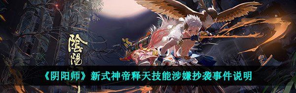 《阴阳师》新式神帝释天技能涉嫌抄袭事件说明