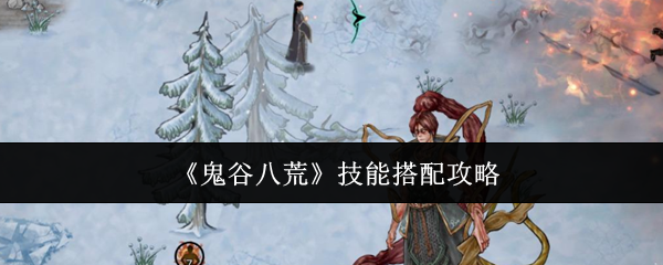 《鬼谷八荒》技能搭配攻略