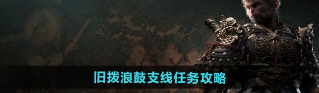 《黑神话悟空》旧拨浪鼓支线任务攻略