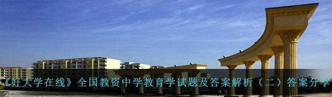 《好大学在线》全国教资中学教育学试题及答案解析（二）答案分享