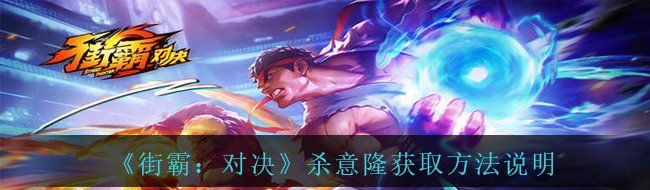 《街霸：对决》杀意隆获取方法说明