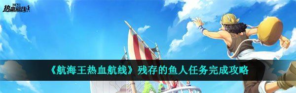 《航海王热血航线》残存的鱼人任务完成攻略