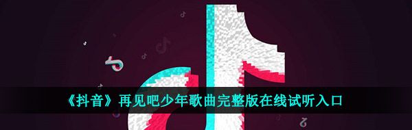 《抖音》再见吧少年歌曲完整版在线试听入口