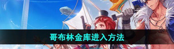 《DNF手游》哥布林金库进入方法
