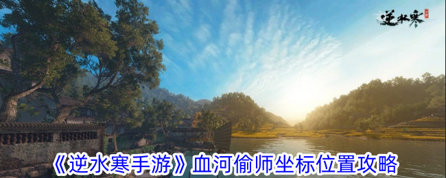 逆水寒手游血河偷师坐标在哪-逆水寒手游血河偷师坐标位置攻略